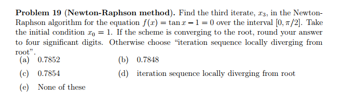 please solve those 2 questions thanks Problem 19 (Newton-Raphson method). Find the