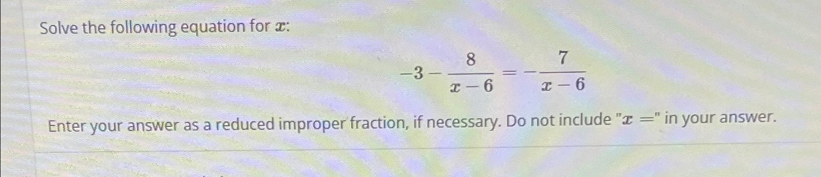  Solve the following equation for x : -3-8x-6=-7x-6 Enter your answer