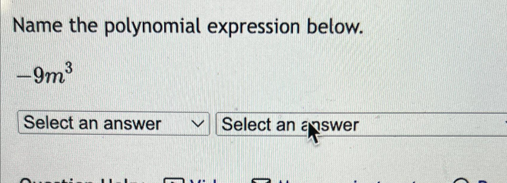  Name the polynomial expression below. -9m3 Select an enswer 