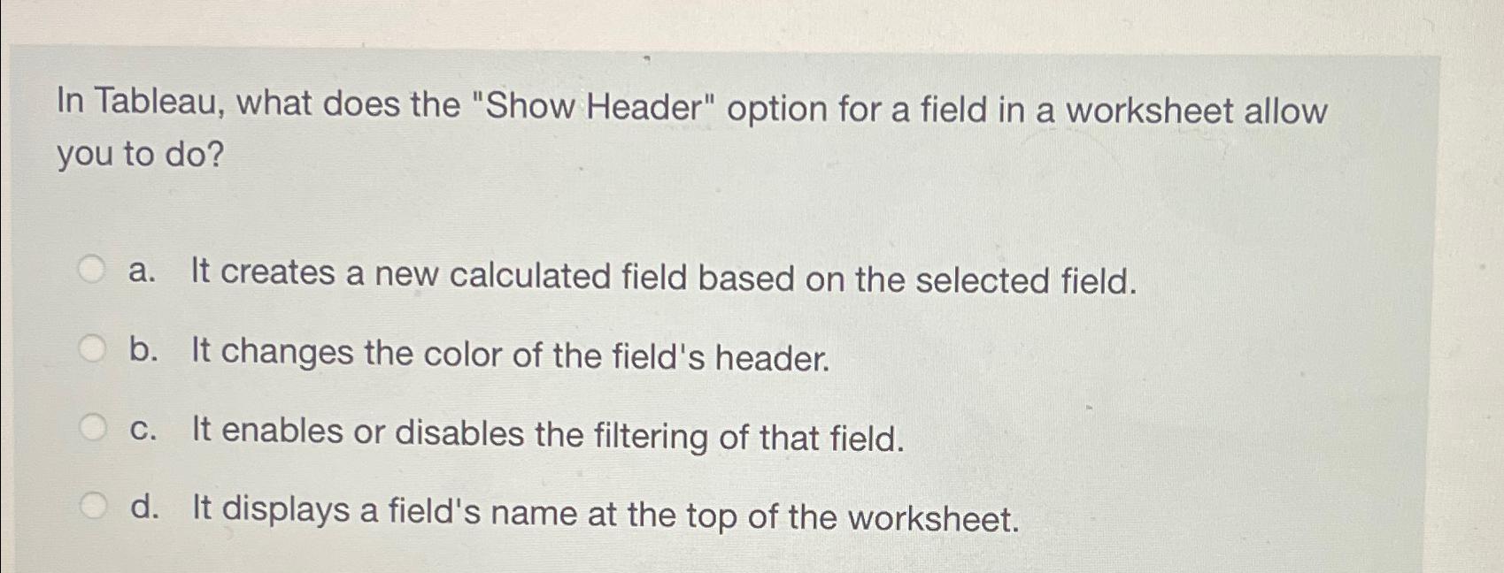  In Tableau, what does the "Show Header" option for a field