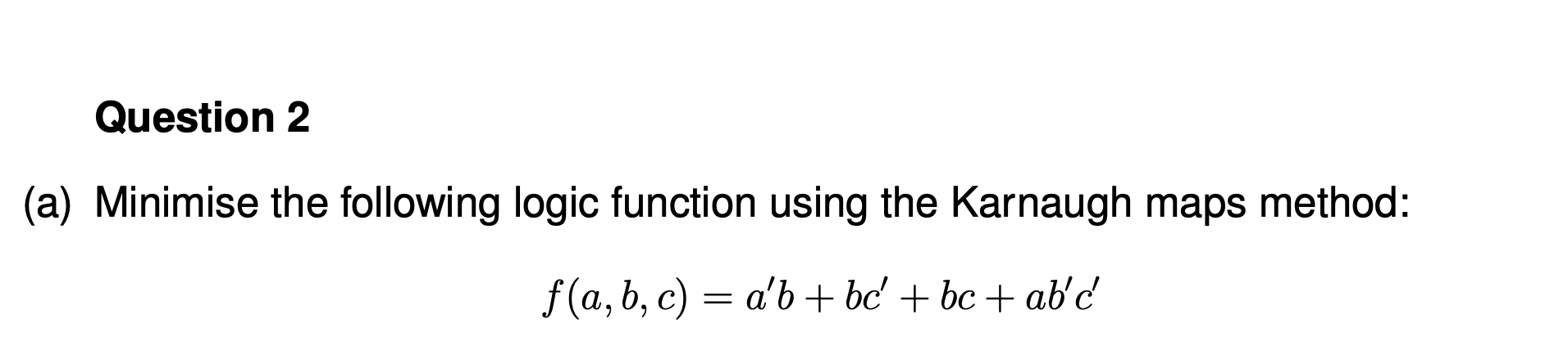  (a) Minimise the following logic function using the Karnaugh maps method: