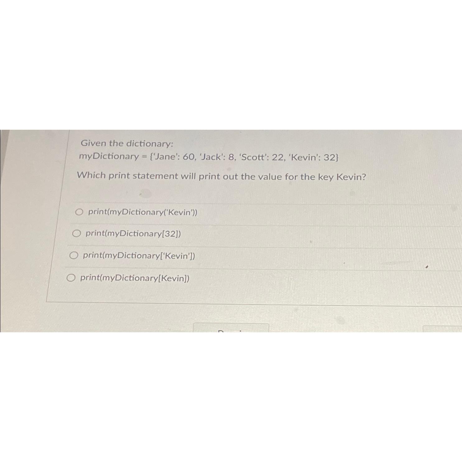  Given the dictionary: myDictionary 'Jane': 60, 'Jack': 8, 'Scott': 22, 'Kevin':