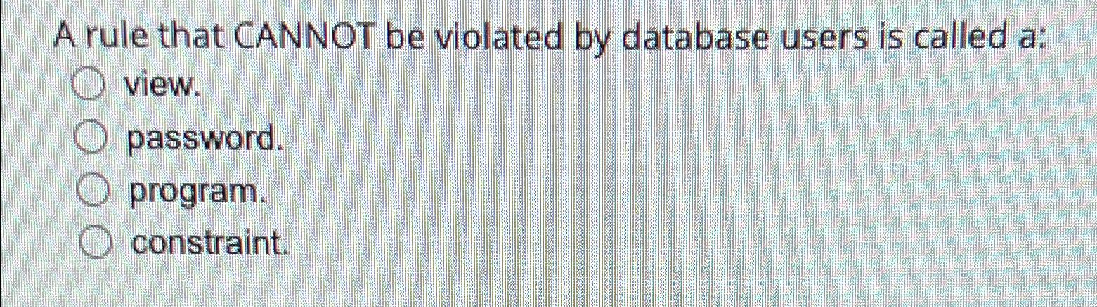  A rule that CANNOT be violated by database users is called