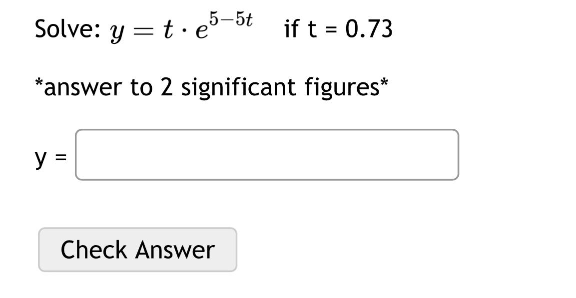  Solve: y=t*e5-5t, if t=0.73 y= 