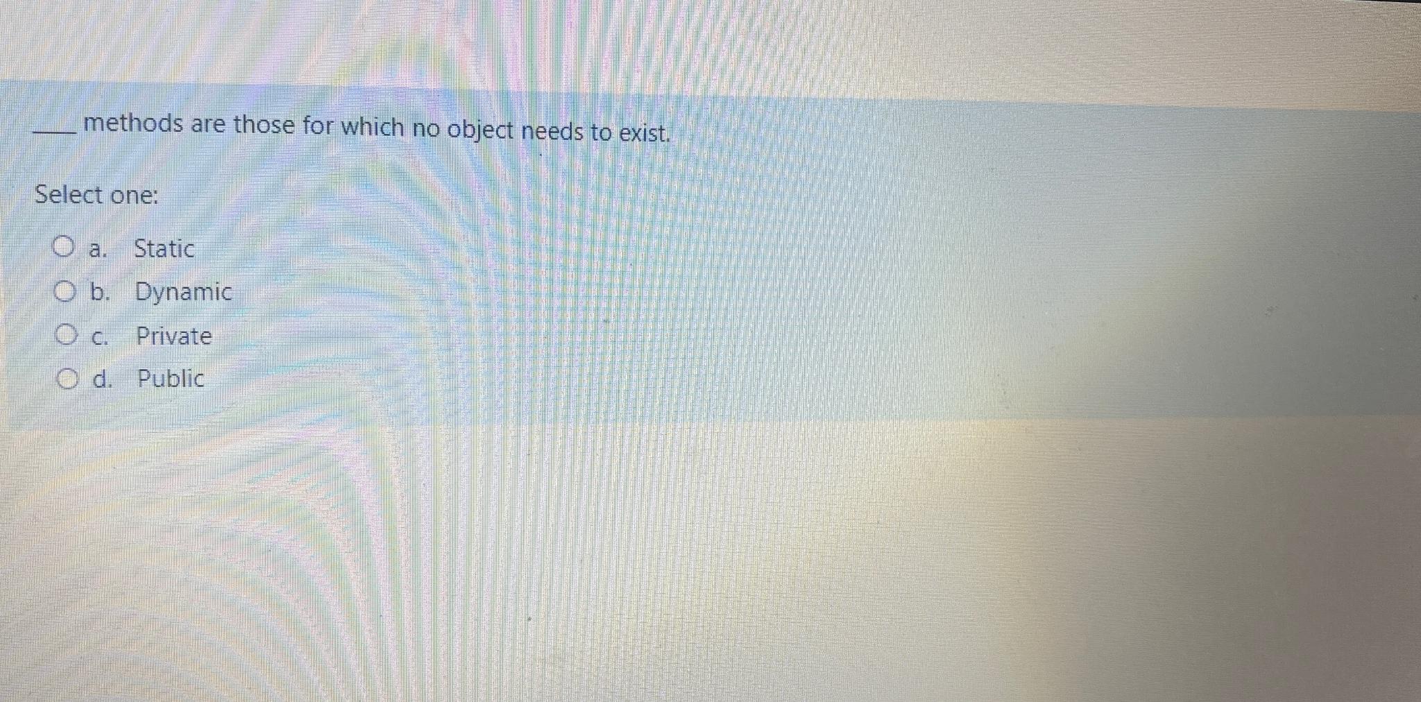  methods are those for which no object needs to exist. Select