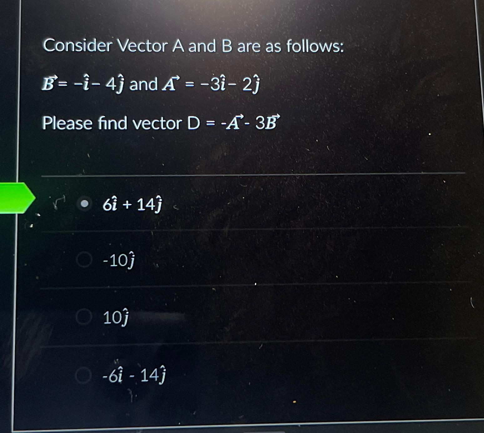  Consider Vector A and B are as follows: vec(B)=-hat(i)-4hat(j) and vec(A)=-3hat(i)-2hat(j)