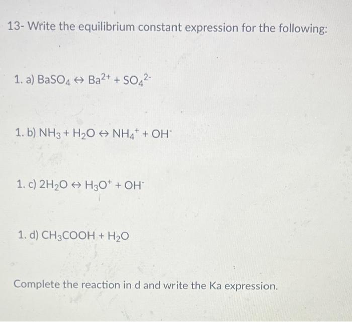  13- Write the equilibrium constant expression for the following: 1. a)