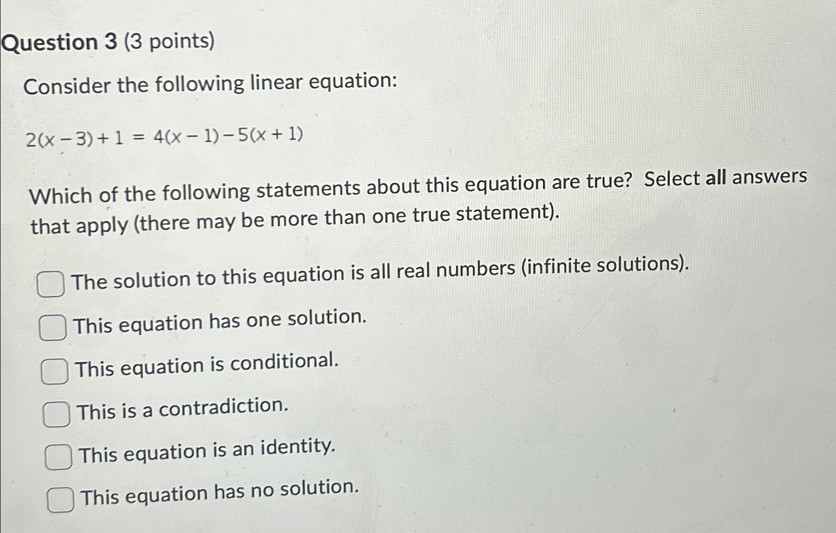  Question 3(3 points) Consider the following linear equation: 2(x-3)+1=4(x-1)-5(x+1) Which of