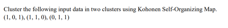  Cluster the following input data in two clusters using Kohonen Self-Organizing