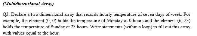  (Multidimensional Array) Q3. Declare a two dimensional array that records hourly