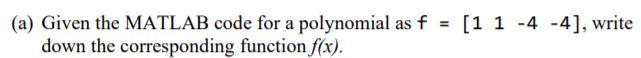 MATLAB (a) Given the MATLAB code for a polynomial as f =