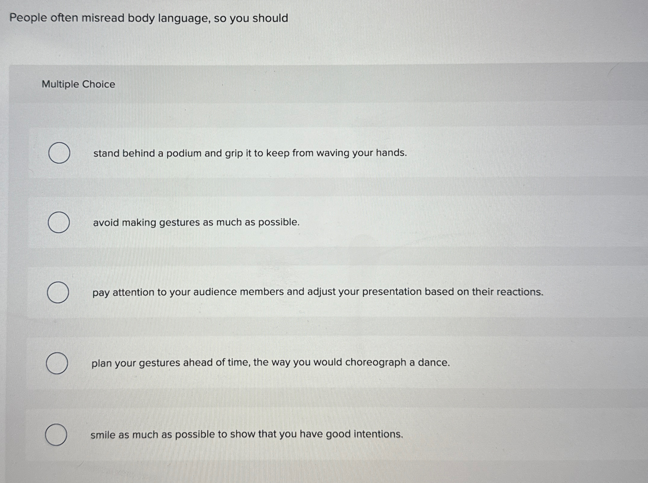  People often misread body language, so you should Multiple Choice stand