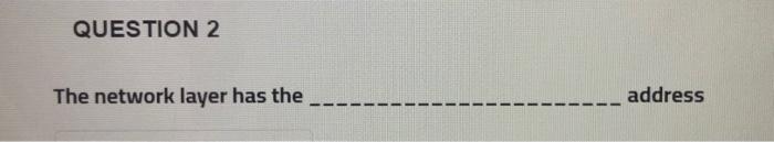  QUESTION 2 The network layer has the address 1 1 -