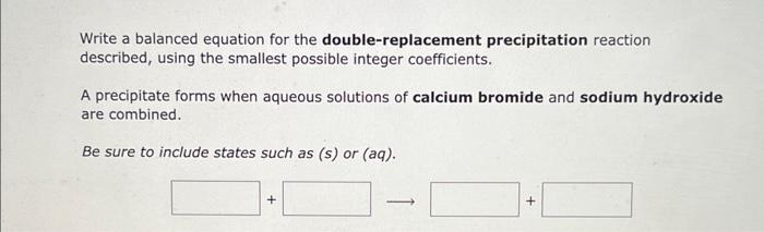  Write a balanced equation for the double-replacement precipitation reaction described, using