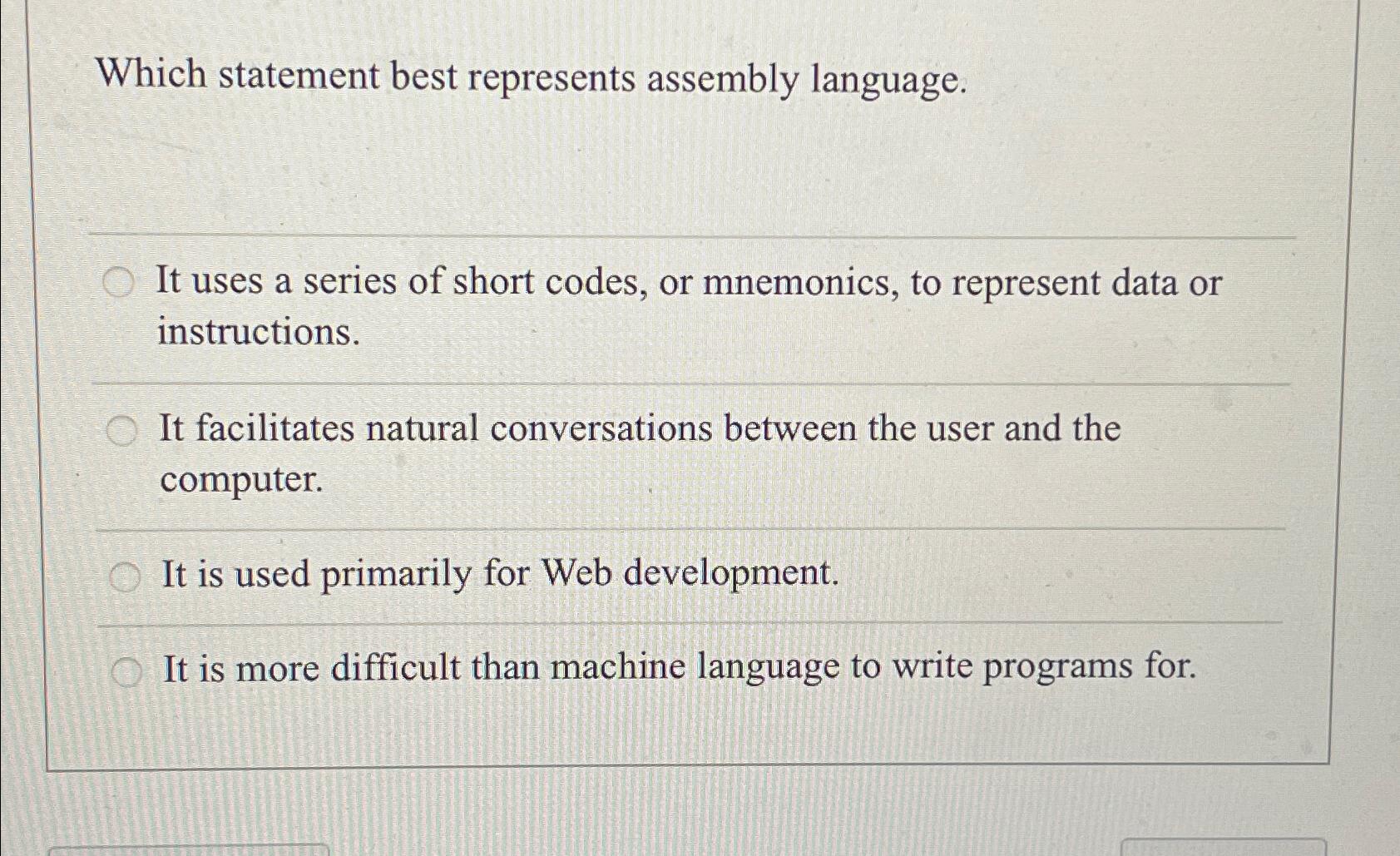  Which statement best represents assembly language. It uses a series of