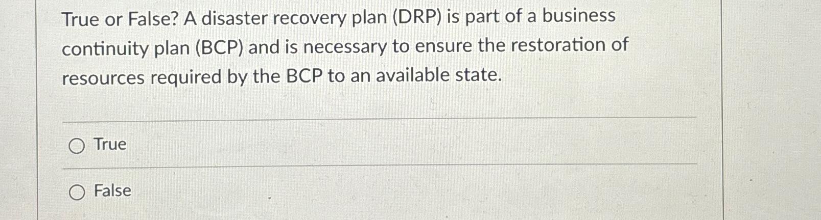 True or False? A disaster recovery plan (DRP) is part of
