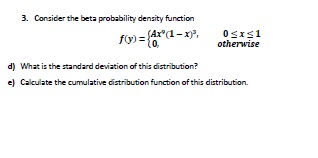  Concider the beta probability density function f(y)={Ax9(1-x)3,0x10,otherwise d) What is the