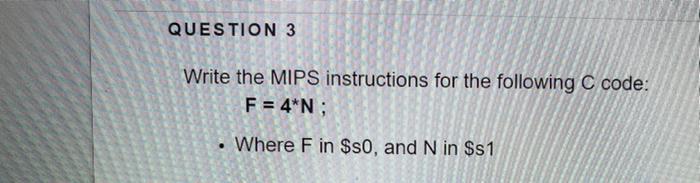 QUESTION 3 Write the MIPS instructions for the following C code: