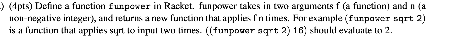  ) (4pts) Define a function funpower in Racket. funpower takes in