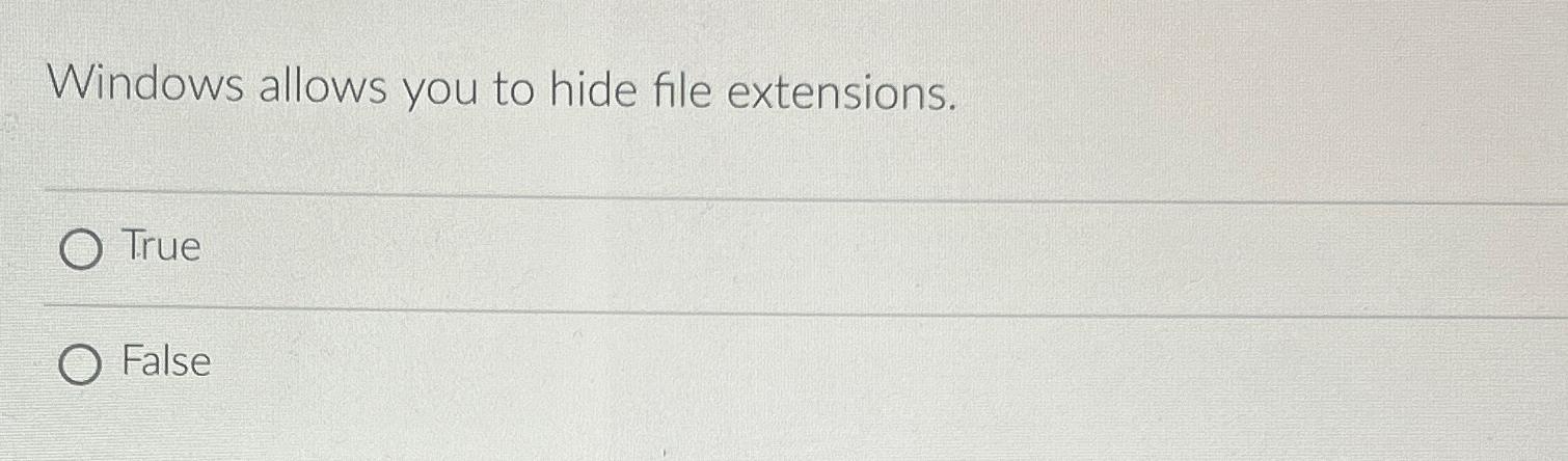  Windows allows you to hide file extensions. True False 