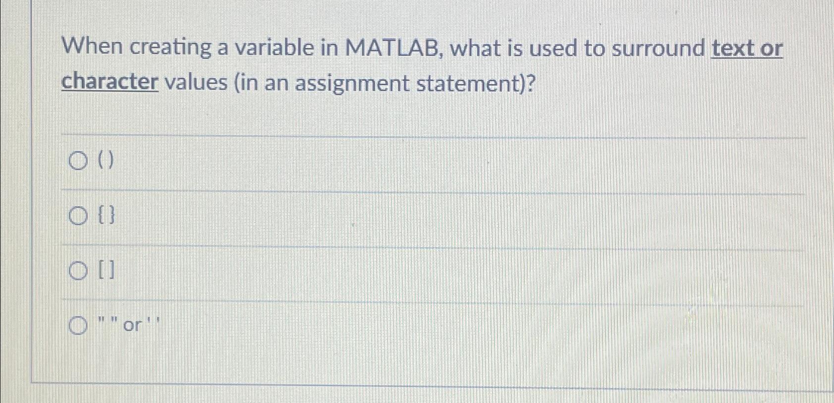  When creating a variable in MATLAB, what is used to surround