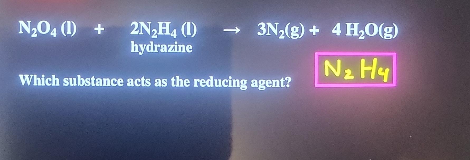  N2O4(l)+2N2H4(l)3N2(g)+4H2O(g) hydrazine Which substance acts as the reducing agent? 