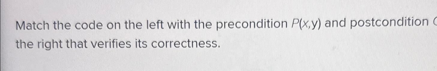  Match the code on the left with the precondition P(x,y) and