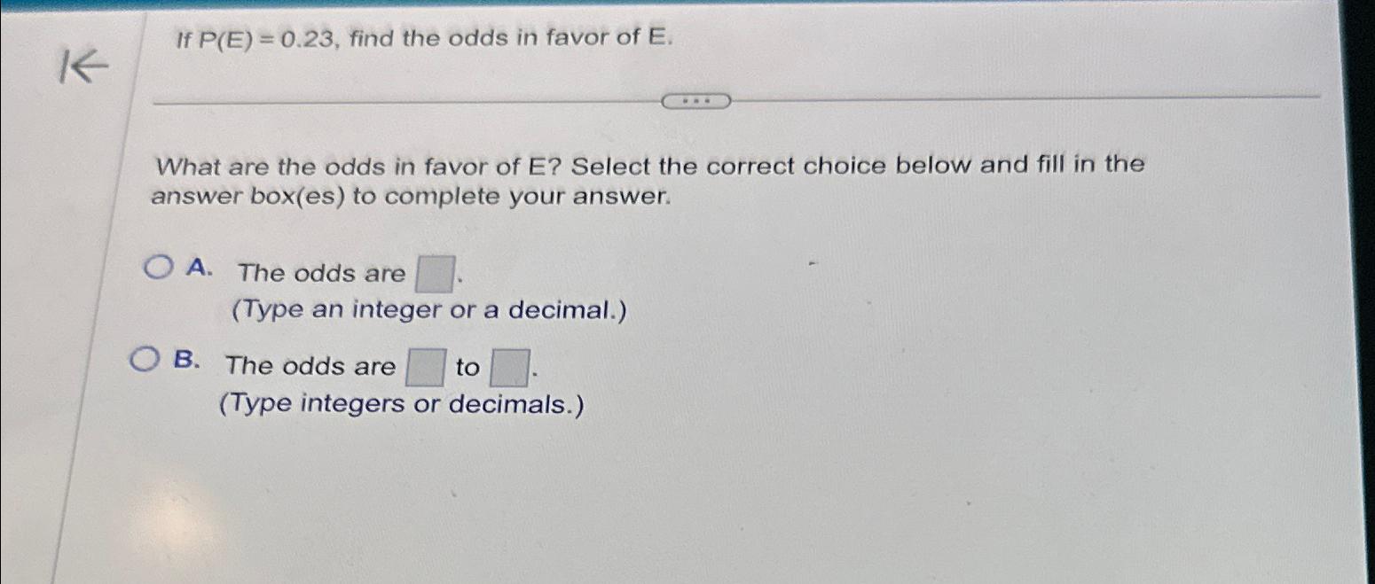  If P(E)=0.23, find the odds in favor of E. What are