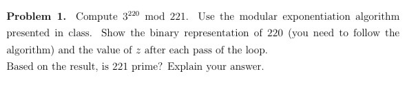  Problem 1. Compute 3220 mod 221. Use the modular exponentiation algorithm