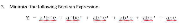  Minimize the following Boolean Expression. Y=a'b'c+a'bc'+ab'c'+ab'c+abc'+abc 