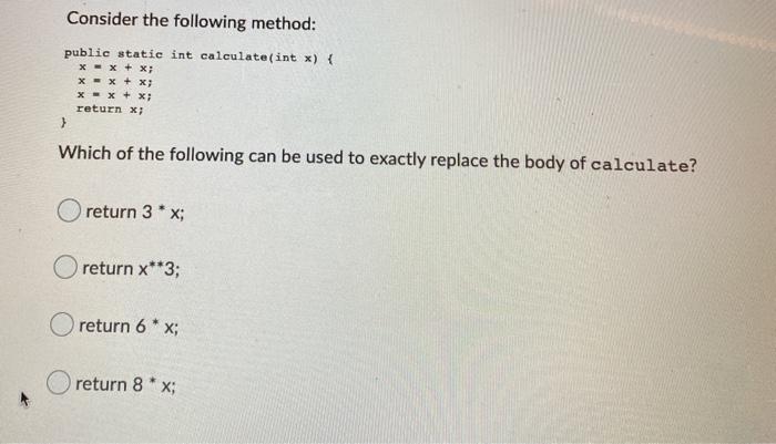 data structure, java Consider the following method: public static int calculate(int x)