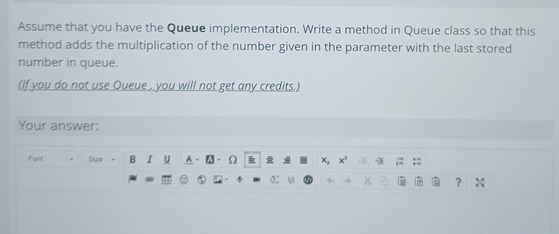  using java queue Assume that you have the Queue implementation. Write