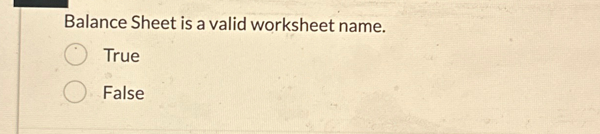  Balance Sheet is a valid worksheet name. True False 