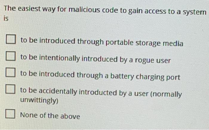 The easiest way for malicious code to gain access to a system