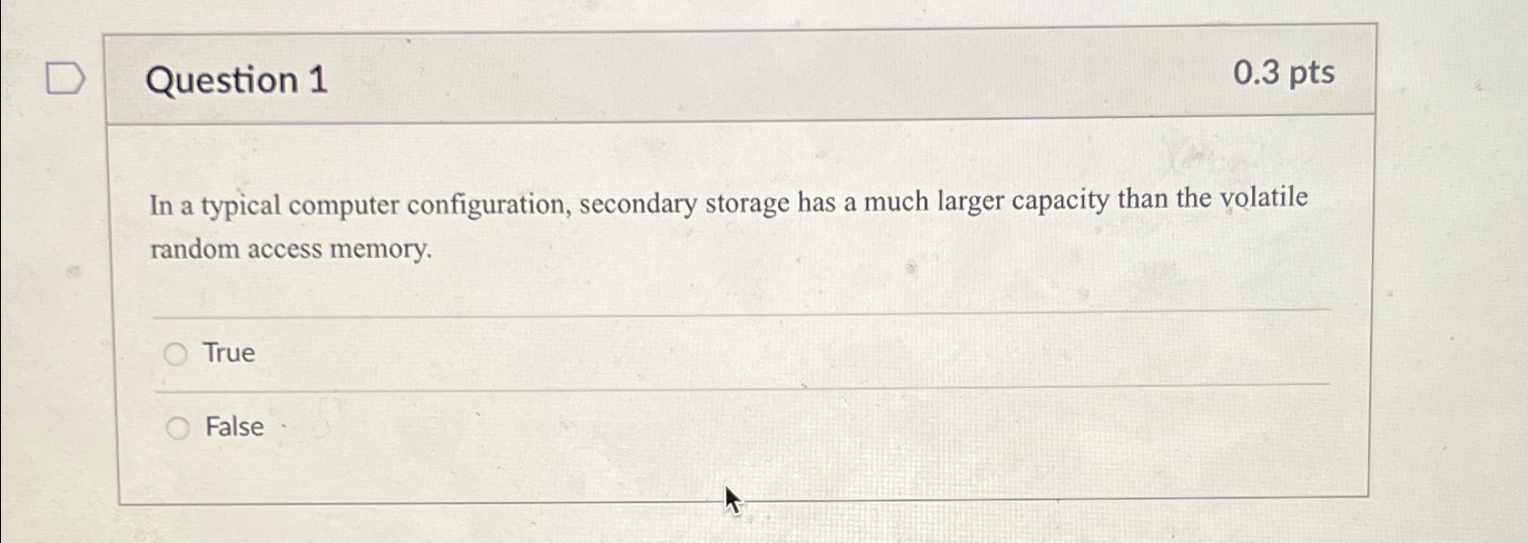  Question 1 0.3 pts In a typical computer configuration, secondary storage