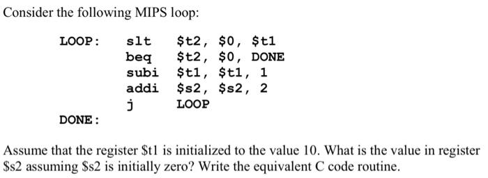  Consider the following MIPS loop: LOOP: slt $t2, $0, $t1 beq