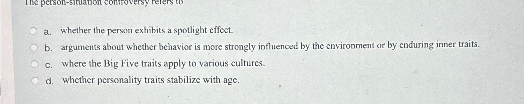  a. whether the person exhibits a spotlight effect. b. arguments about