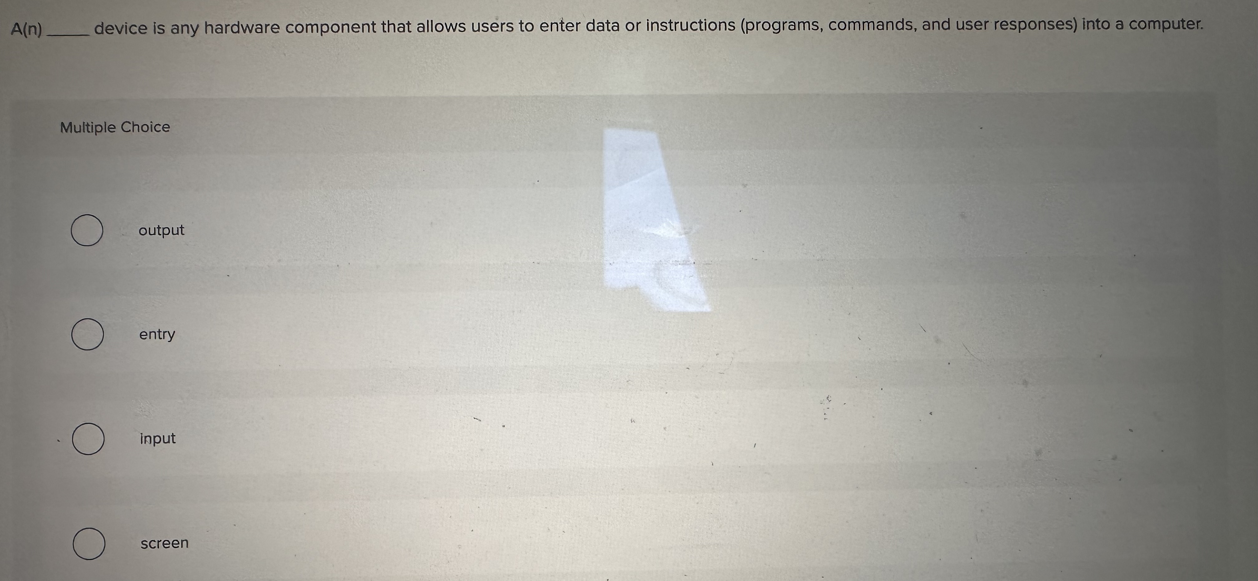  A(n) device is any hardware component that allows users to enter