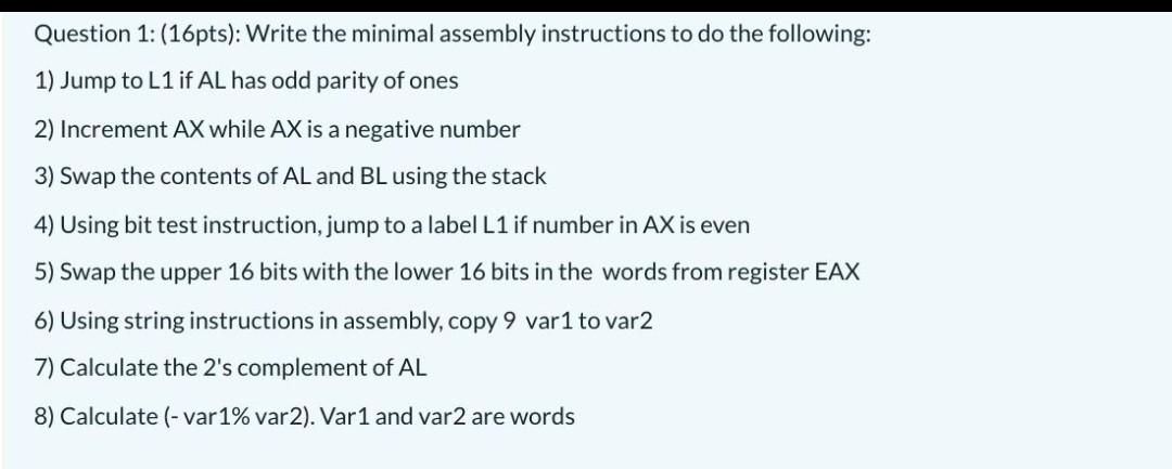  Question 1: (16pts): Write the minimal assembly instructions to do the