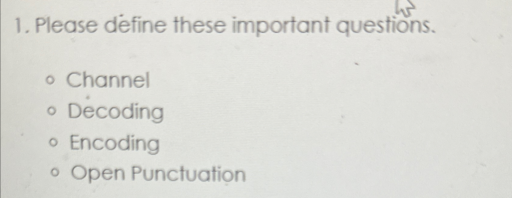  Please define these important questions. Channel Dcoding Encoding Open Punctuation 