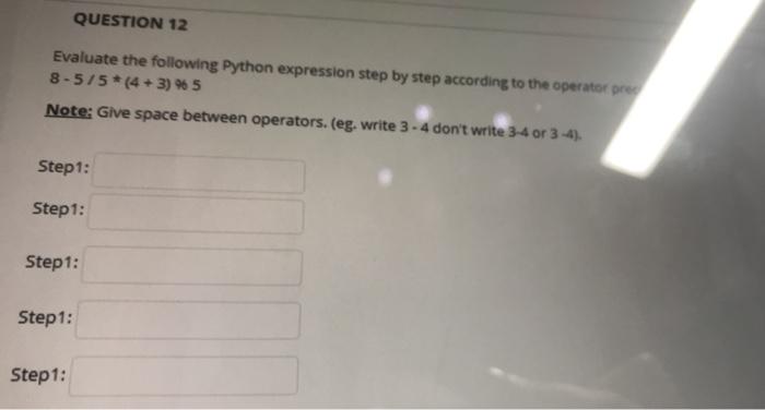  QUESTION 12 Evaluate the following Python expression step by step according