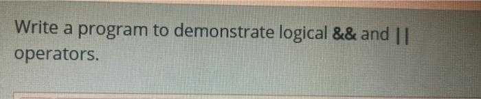  Write a program to demonstrate logical && and || operators. sole