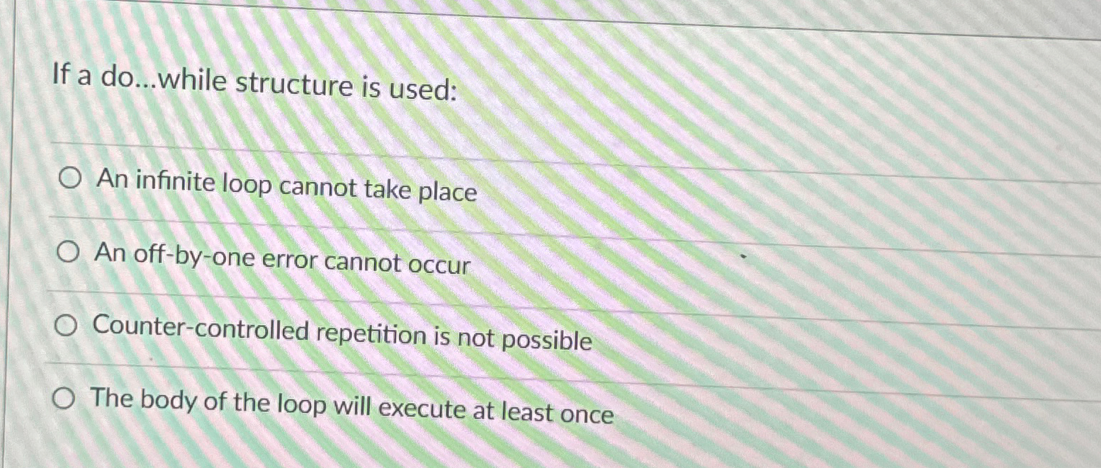  If a do...while structure is used: An infinite loop cannot take
