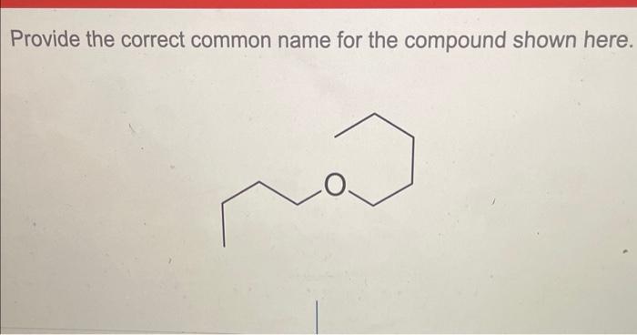  Provide the correct common name for the compound shown here. Provide