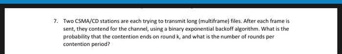  Two CSMA/CD stations are each trying to transmit long (multiframe) files.