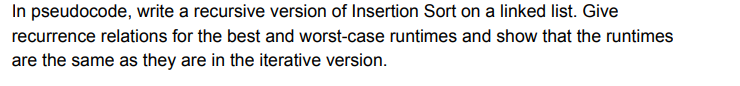  In pseudocode, write a recursive version of Insertion Sort on a