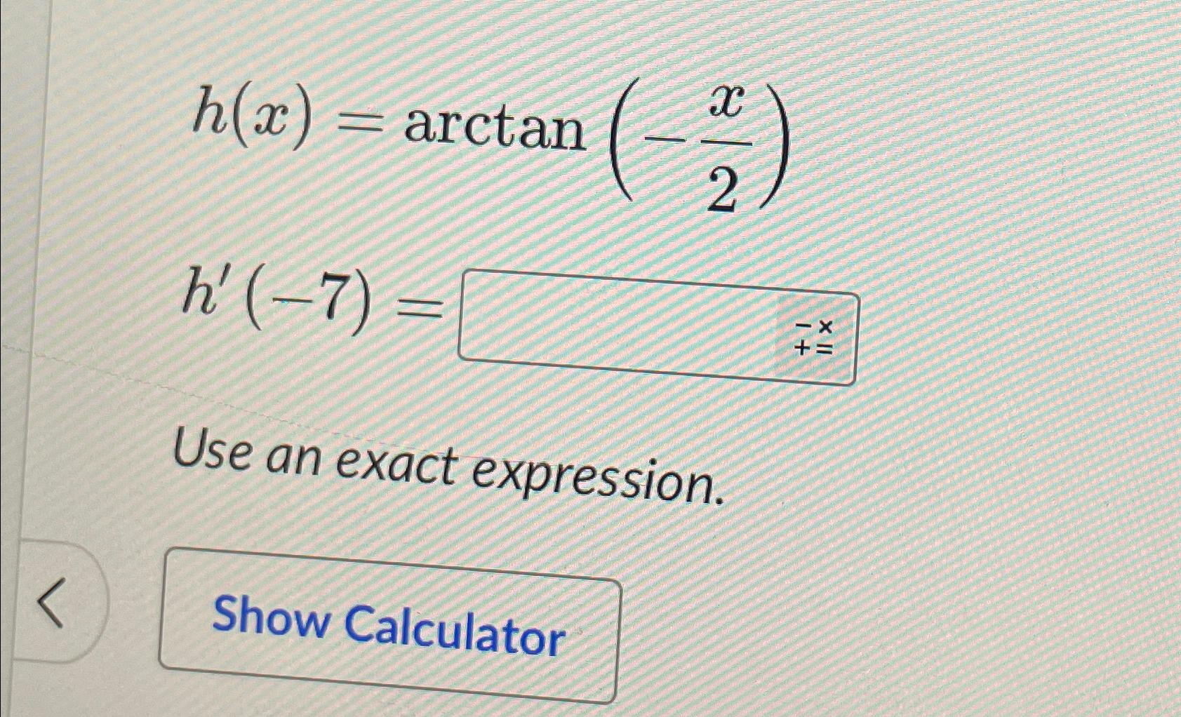  h(x)=arctan(-x2) h'(-7)= Use an exact expression. 