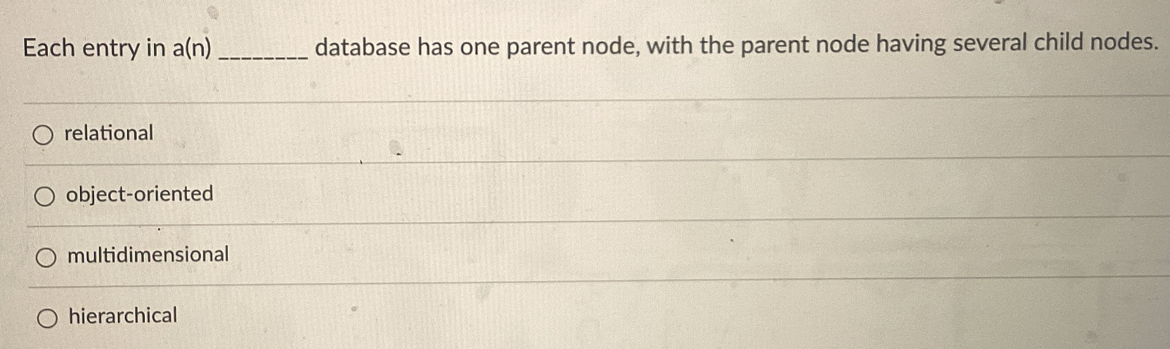 Each entry in a(n) database has one parent node, with the