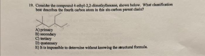  19. Consider the compound 4-ethyl-2,2-dimethylhexane, shown below. What clnasification best describes