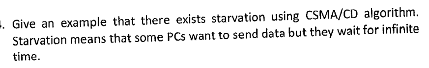  Give an example that there exists starvation using CSMA/CD algorithm. Starvation